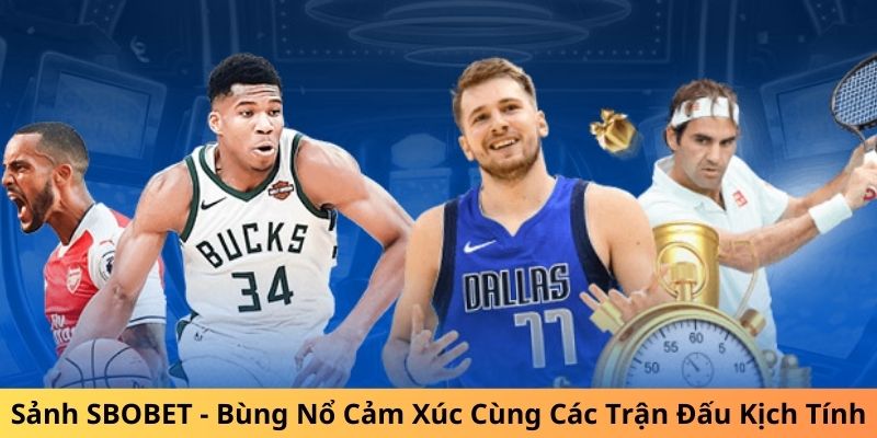 Sảnh SBOBET - Bùng Nổ Cảm Xúc Cùng Các Trận Đấu Kịch Tính